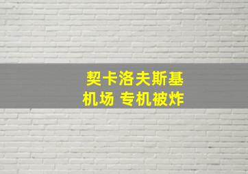 契卡洛夫斯基机场 专机被炸